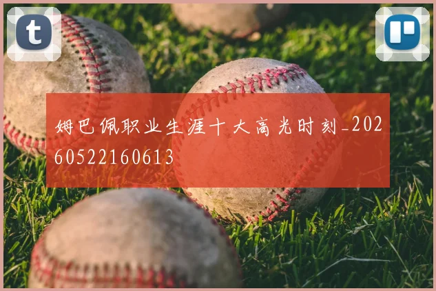 姆巴佩职业生涯十大高光时刻_20260522160613