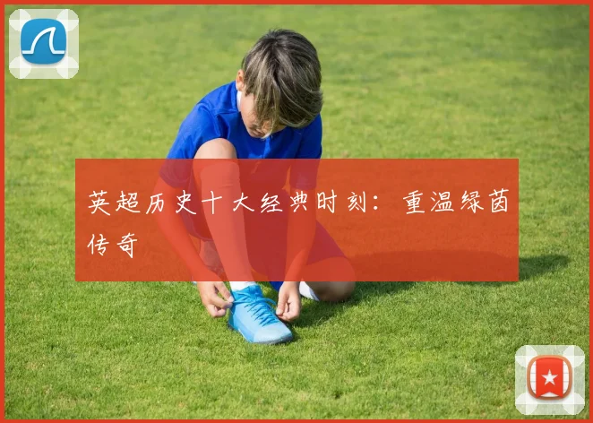 英超历史十大经典时刻:重温绿茵传奇